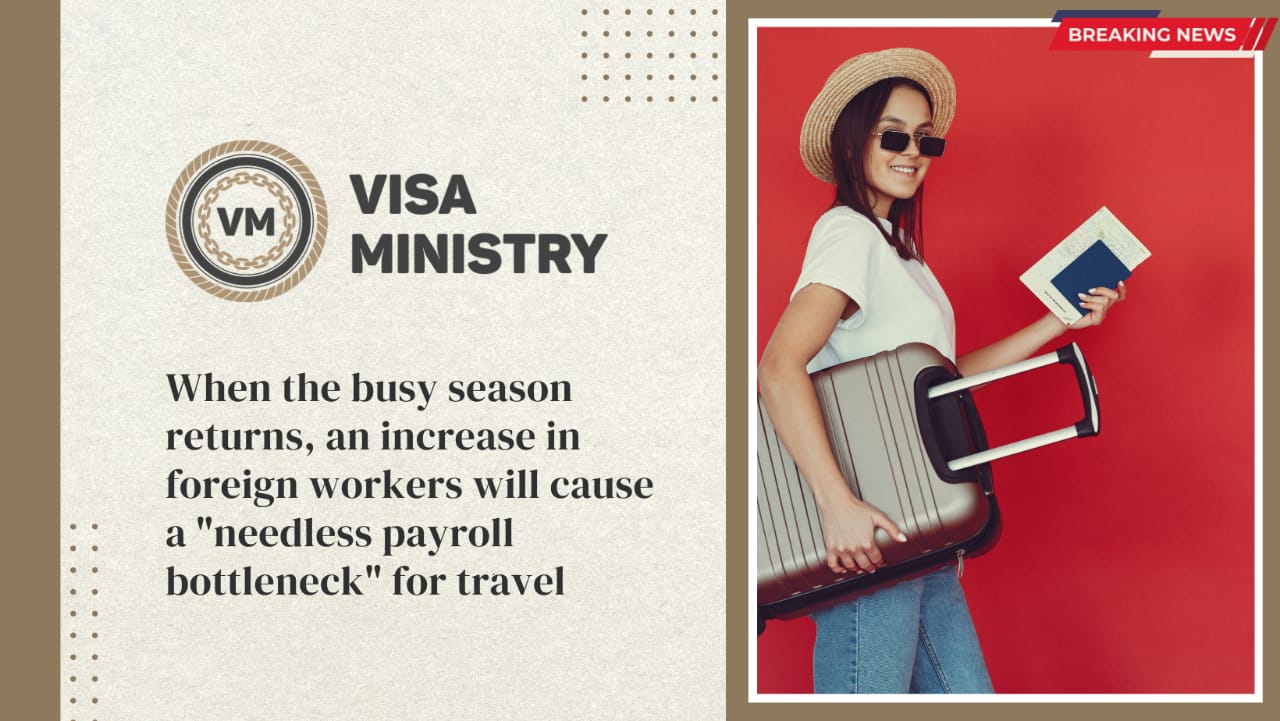 When the busy season returns, an increase in foreign workers will cause a “needless payroll bottleneck” for travel