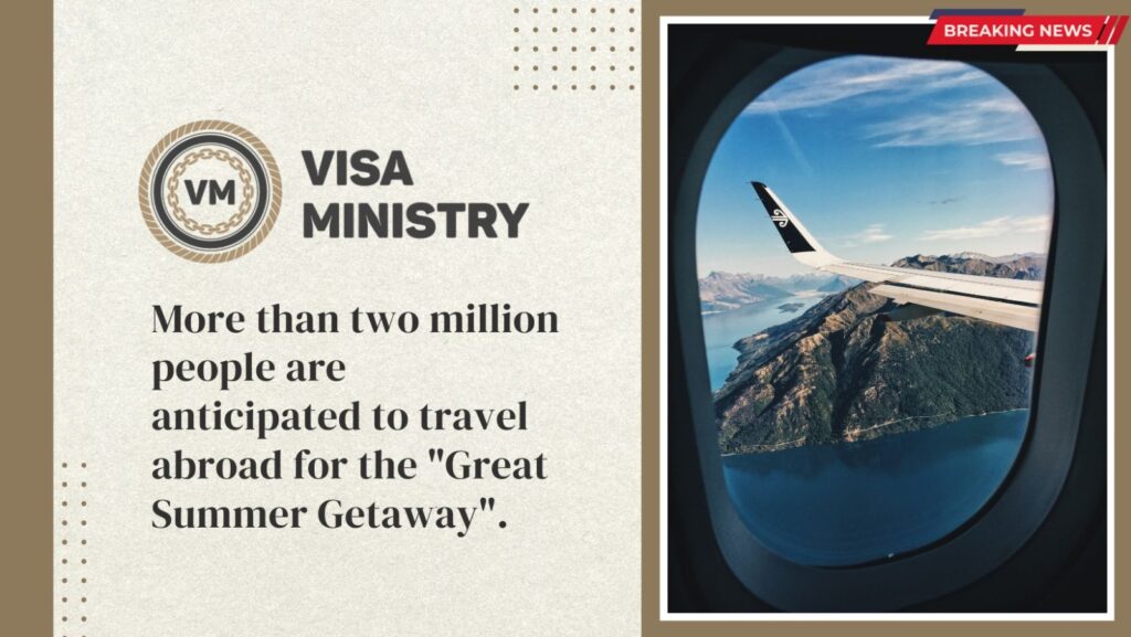 More than two million people are anticipated to travel abroad for the "Great Summer Getaway".