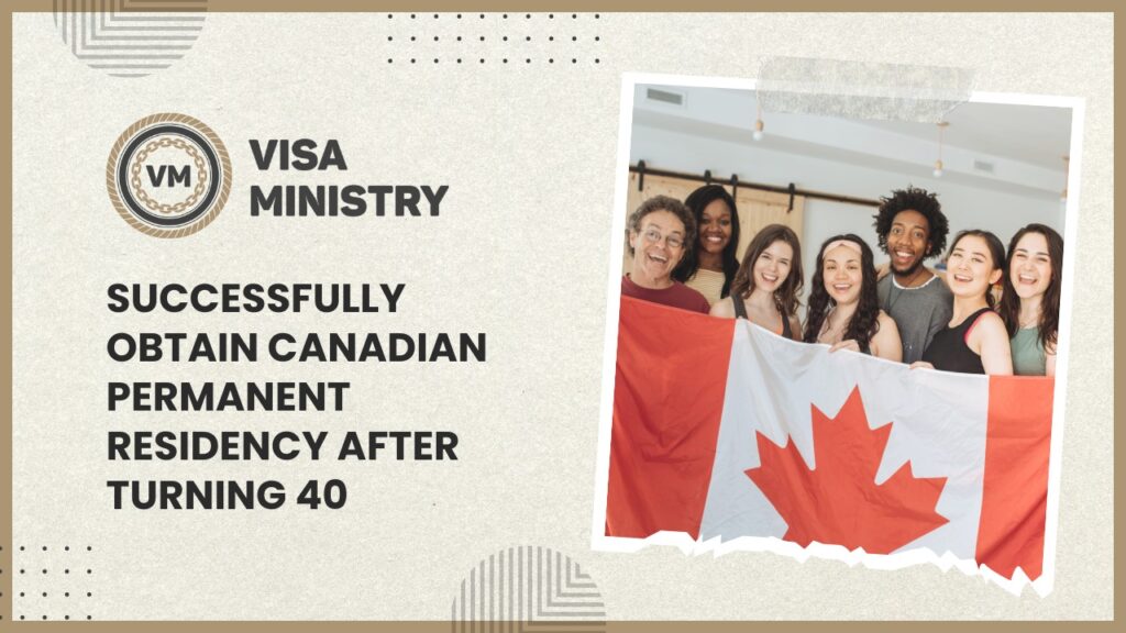 Successfully Obtain Canadian Permanent Residency After Turning 40
