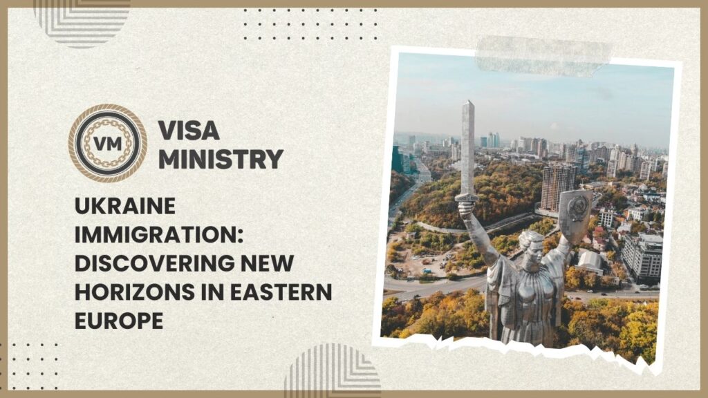 Ukraine Immigration: Discovering New Horizons in Eastern Europe
